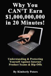 Why You CAN'T Earn $1,000,000,000 in 20 Minutes!: Understanding & Protecting Yourself Against Internet Product Scams & Rip-Offs 1