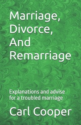 Marriage, Divorce, And Remarriage: Explanations and advise for a troubled marriage 1