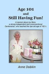 bokomslag Age 101 and Still Having Fun!: A memoir about my Mom, a strong, independent, and unconventional Centenarian who reached the ripe old age of 102