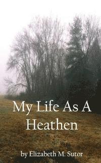 Elizabeth M. Sutor - My Life As A Heathen, Häftad