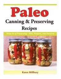 bokomslag Paleo Canning And Preserving Recipes: Three Ps of Preserving - Pick, Prepare, and Preserve