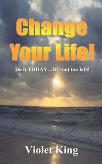 bokomslag Change Your Life!: Do it TODAY? It's not too late!