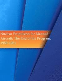 Nuclear Propulsion for Manned Aircraft: The End of the Program, 1959-1961 1