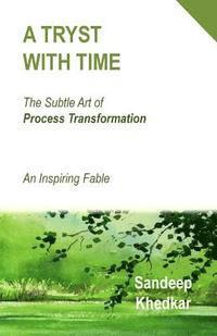 bokomslag A Tryst With Time: The Subtle Art of Process Transformation - An Inspiring Fable