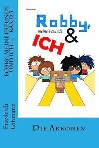 Robby, meine Freunde und ich..... Band5: Die Arkonen