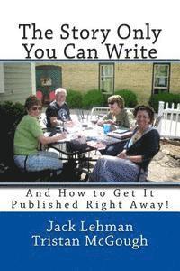 The Story Only You Can Write: And How to Get It Published Right Away 1