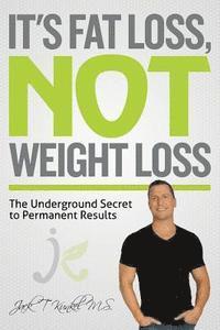 bokomslag It's Fat Loss, Not Weight Loss: The Underground Secret to Permanent Results