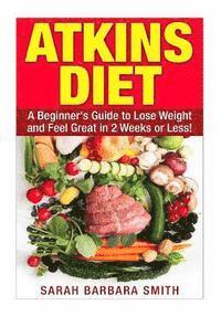 bokomslag Atkins Diet: A Beginner's Guide to Lose Weight and Feel Great in 2 Weeks!