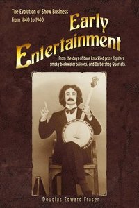 bokomslag Early Entertainment: The Evolution of Show Business from 1840 to 1940. From the days of bare knuckled prize fighters, smoky back water salo