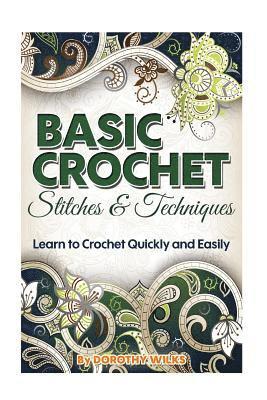 Basic Crochet Stitches and Techniques: Learn to Crochet Quickly and Easily 1