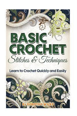 Dorothy Wilks - Basic Crochet Stitches and Techniques: Learn to Crochet Quickly and Easily, Häftad