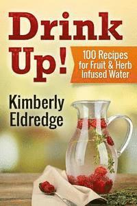 bokomslag Drink Up! 100 Recipes for Fruit & Herb Infused Water