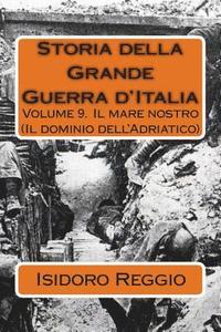 bokomslag Storia della Grande Guerra d'Italia - Volume 9: Volume 9. Il mare nostro (Il dominio dell'Adriatico)