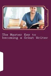bokomslag The Master Key to becoming a Great Writer: Ways to Fall in Love with Words