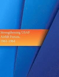 bokomslag Strengthening USAF Airlift Forces, 1961-1964