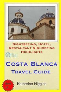 Katherine Higgins - Costa Blanca Travel Guide: Sightseeing, Hotel, Restaurant & Shopping Highlights, Häftad