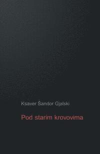 bokomslag Pod Starim Krovovima: Zapisi I Ulomci Iz Plemenitaskog Svijeta