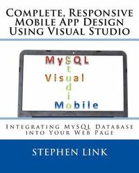 bokomslag Complete, Responsive Mobile App Design Using Visual Studio: Integrating MySQL Database into Your Web Page