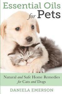 bokomslag Essential Oils For Pets: Natural & Safe Home Remedies For Cats And Dogs