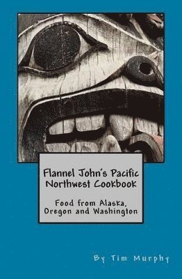 Tim Murphy - Flannel John's Pacific Northwest Cookbook, Häftad