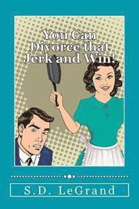 bokomslag You Can Divorce that Jerk and Win!: Simple strategies for the Underdog on how to plan, prepare, and execute a successful divorce with limited to no as