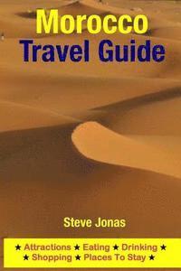 Morocco Travel Guide: Attractions, Eating, Drinking, Shopping & Places To Stay
