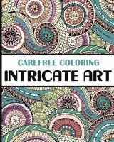 bokomslag Carefree Coloring Intricate Art: Color Your Cares Away!
