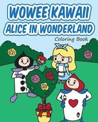 bokomslag Wowee Kawaii Alice in Wonderland Coloring Book: Super Cute Coloring For Adults, Teens, and Kids