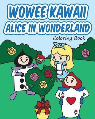 Wowee Kawaii Alice in Wonderland Coloring Book: Super Cute Coloring For Adults, Teens, and Kids 1