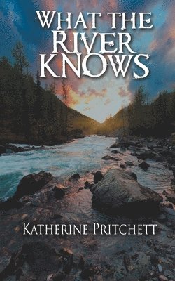 Katherine Pritchett - What the River Knows, Häftad