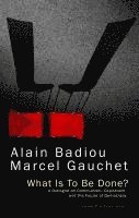 Alain Badiou, Marcel Gauchet - What Is To Be Done?, Inbunden