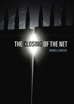 Monica Horten - Closing of the Net, Inbunden