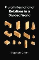 Stephen Chan - Plural International Relations in a Divided World, Häftad