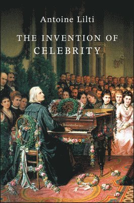 Antoine Lilti - Invention of Celebrity, Häftad
