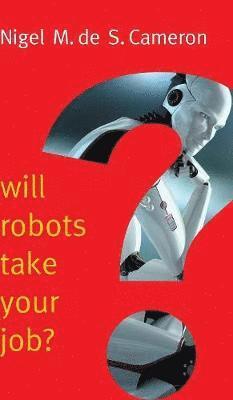 Nigel M. de S. Cameron - Will Robots Take Your Job?: A Plea for Consensus, Inbunden
