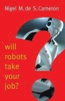 Nigel M. de S. Cameron - Will Robots Take Your Job?: A Plea for Consensus, Häftad