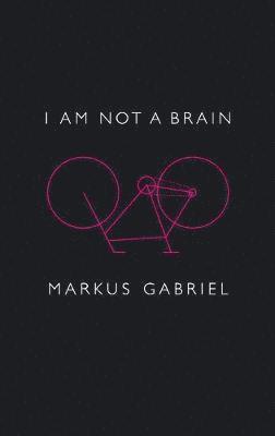 Markus Gabriel - I am Not a Brain, Inbunden