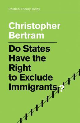Christopher Bertram - Do States Have the Right to Exclude Immigrants?, Inbunden