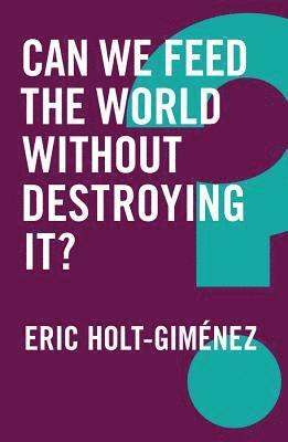 Eric Holt-Gimenez - Can We Feed the World Without Destroying It?, Häftad
