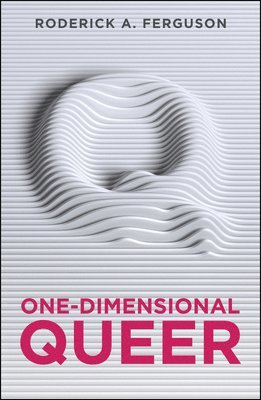 Roderick A. Ferguson - One-Dimensional Queer, Inbunden