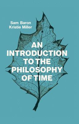 Sam Baron, Kristie Miller, Galveston) Baron, Sam (University of Texas, Australia) Miller, Kristie (The University of Sydney - Introduction to the Philosophy of Time, Inbunden