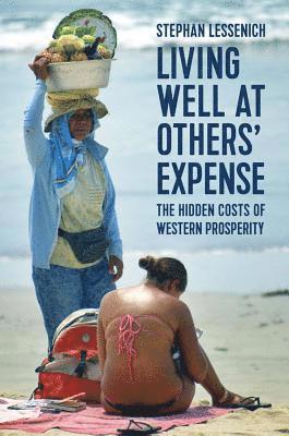 Stephan Lessenich - Living Well at Others' Expense, Inbunden