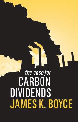 James K. Boyce, James K. (University of Massachusetts Amherst) Boyce, James K Boyce - Case for Carbon Dividends, Inbunden