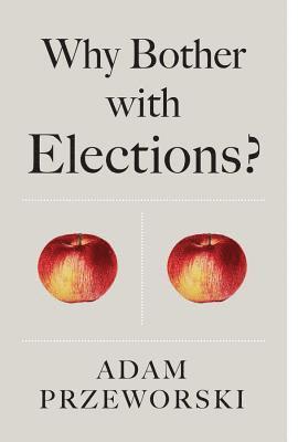 Adam Przeworski - Why Bother With Elections?, Häftad