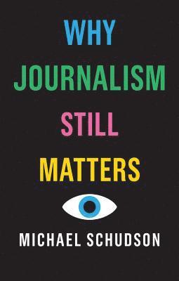 Michael Schudson - Why Journalism Still Matters, Inbunden