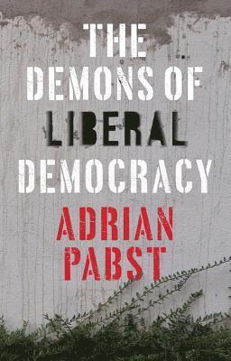 Adrian Pabst - Demons of Liberal Democracy, Häftad