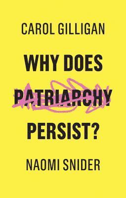 Carol Gilligan, Naomi Snider - Why Does Patriarchy Persist?, Häftad