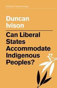bokomslag Can Liberal States Accommodate Indigenous Peoples?
