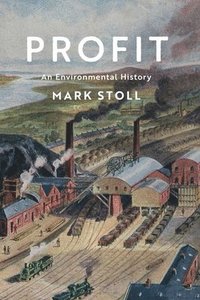 bokomslag Profit: An Environmental History
