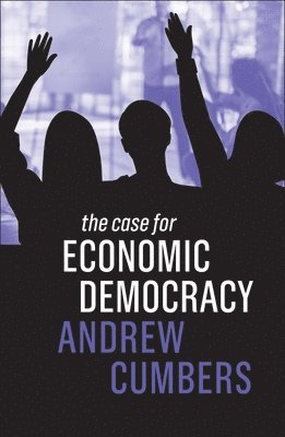 Andrew Cumbers - Case for Economic Democracy, Häftad